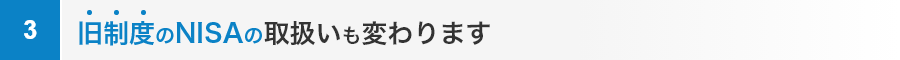 旧制度のNISAの取扱いも変わります